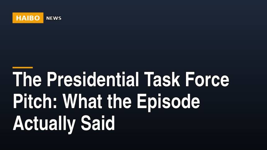 The Presidential Task Force Pitch: What The Episode Actually Said