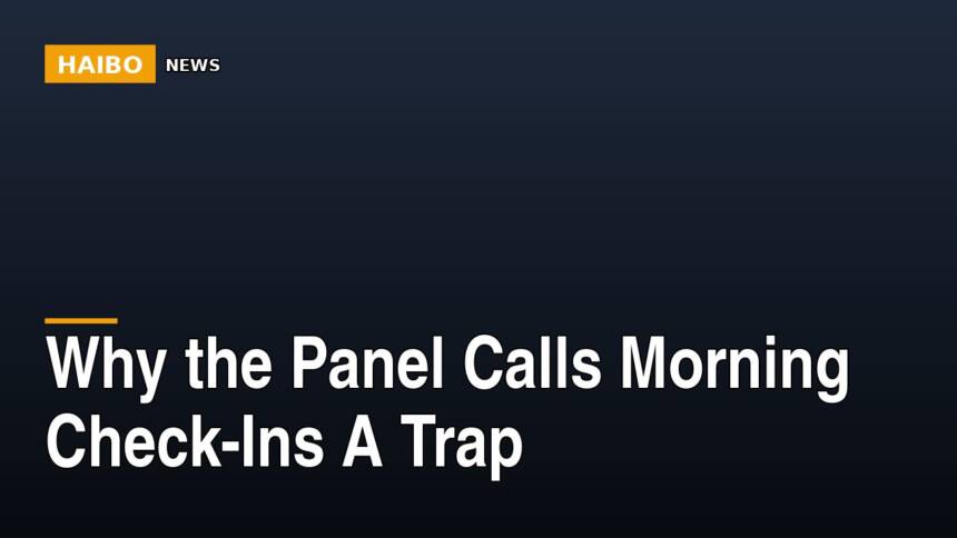 Why The Panel Calls Morning Check-Ins A Trap