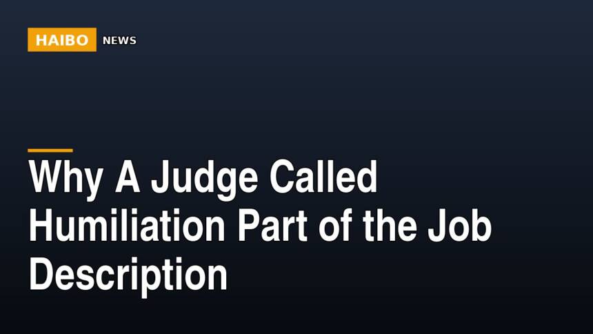 Why A Judge Called Humiliation Part Of The Job Description