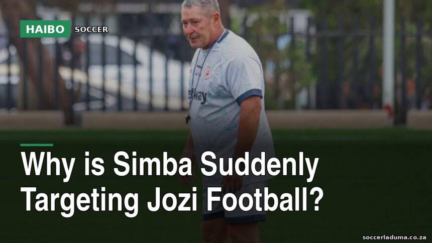 Why Is Simba Suddenly Targeting Jozi Football?