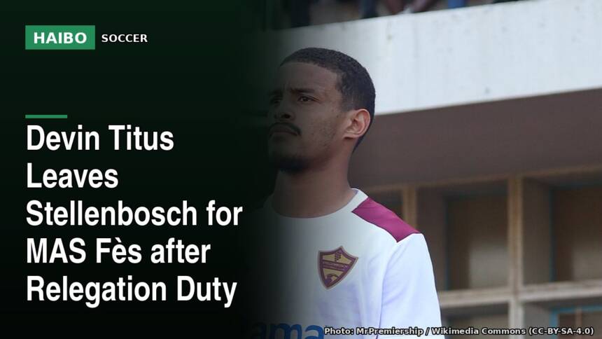 Devin Titus Leaves Stellenbosch for MAS Fès After Relegation Duty
