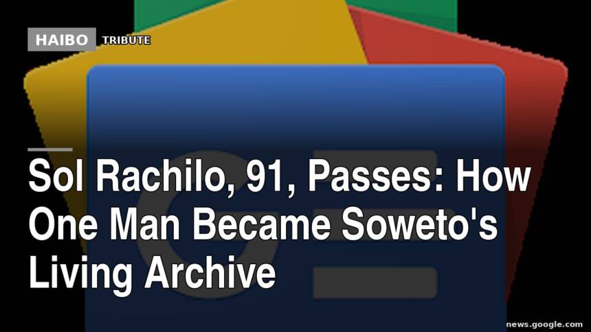 Sol Rachilo, 91, Passes: How One Man Became Soweto's Living Archive