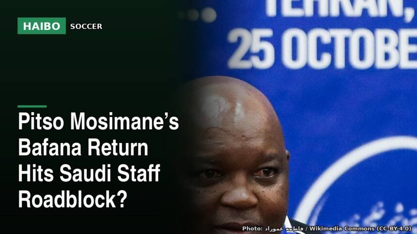 Pitso Mosimane’s Bafana Return Hits Saudi Staff Roadblock?