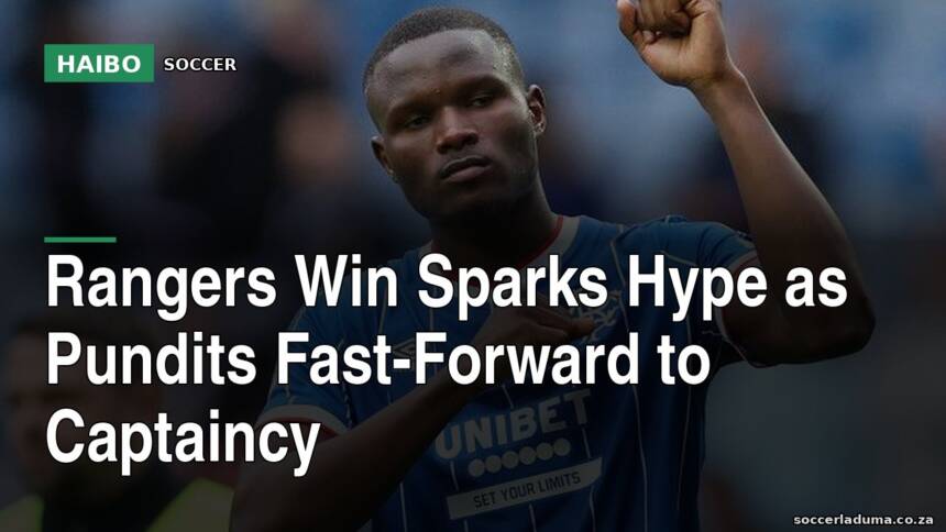 Rangers Win Sparks Hype As Pundits Fast-Forward To Captaincy