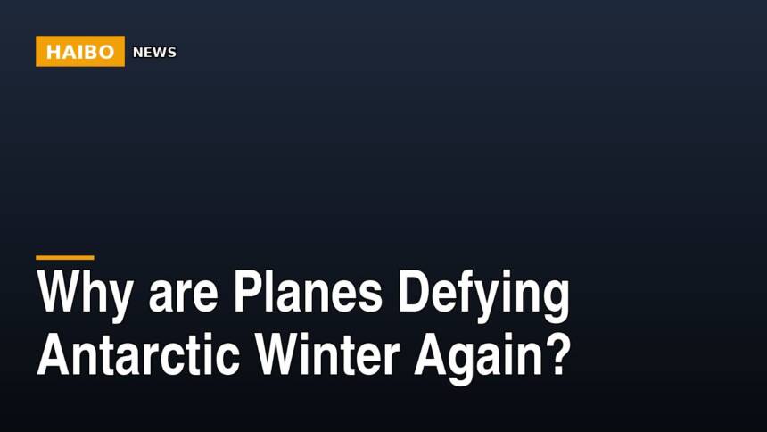 Why Are Planes Defying Antarctic Winter Again?