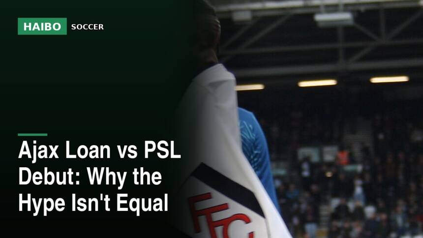 Ajax Loan Vs PSL Debut: Why The Hype Isn't Equal