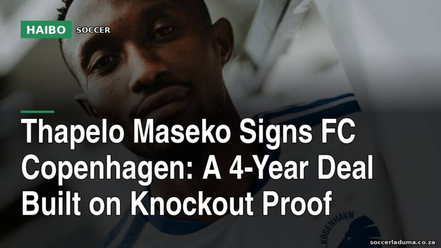 Thapelo Maseko Signs FC Copenhagen: A 4-Year Deal Built on Knockout Proof