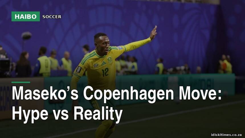 Maseko’s Copenhagen Move: Hype vs Reality