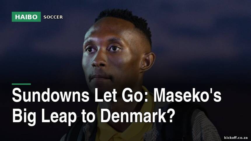 Sundowns Let Go: Maseko's Big Leap to Denmark?