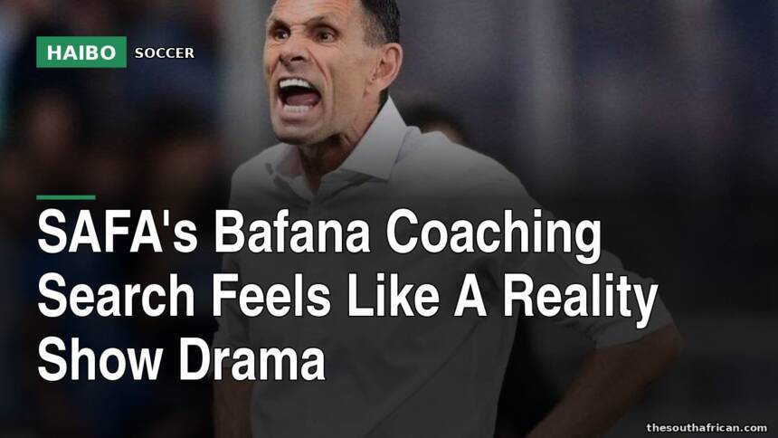SAFA's Bafana Coaching Search Feels Like A Reality Show Drama