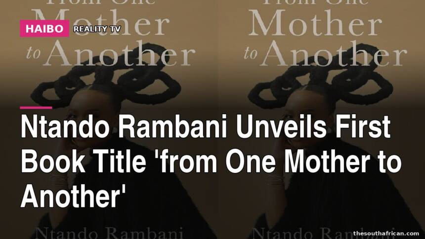 Ntando Rambani Unveils First Book Title 'From One Mother To Another'