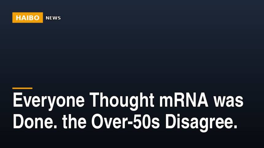 Everyone Thought mRNA Was Done. The Over-50s Disagree.