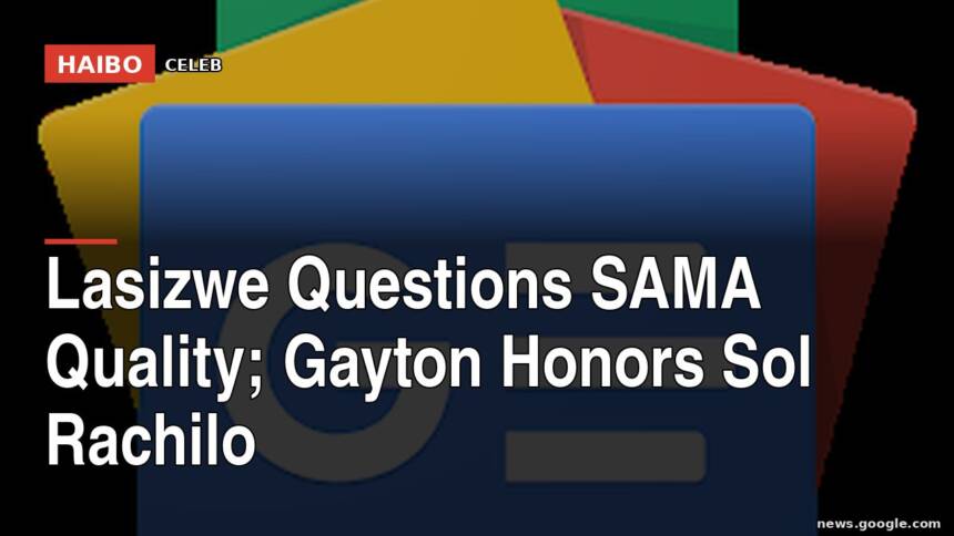 Lasizwe Questions SAMA Quality; Gayton Honors Sol Rachilo
