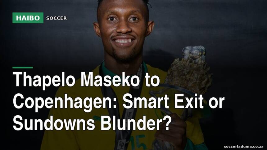 Thapelo Maseko To Copenhagen: Smart Exit Or Sundowns Blunder?