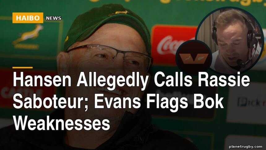Hansen Allegedly Calls Rassie Saboteur; Evans Flags Bok Weaknesses
