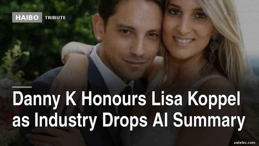 Danny K Honours Lisa Koppel As Industry Drops AI Summary