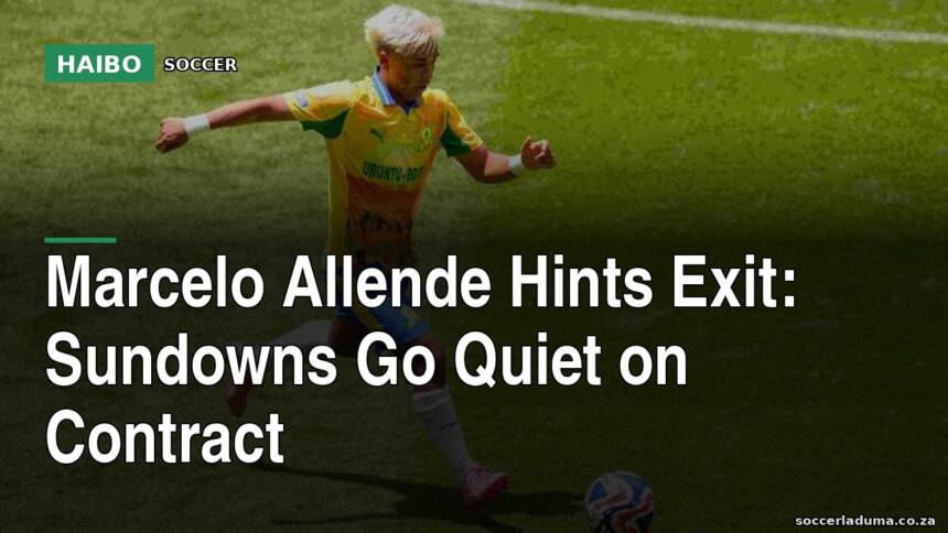 Marcelo Allende Hints Exit: Sundowns Go Quiet on Contract