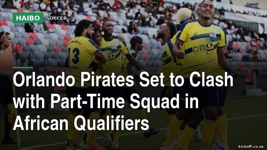 Orlando Pirates Set to Clash With Part-Time Squad in African Qualifiers