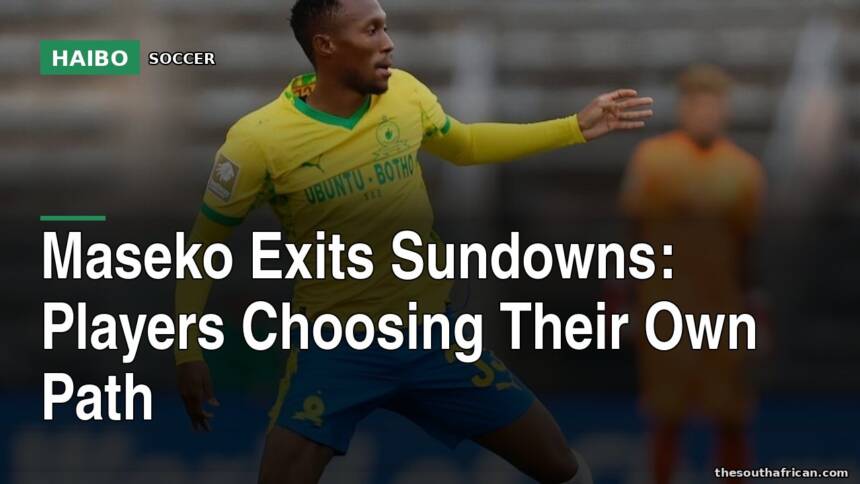 Maseko Exits Sundowns: Players Choosing Their Own Path