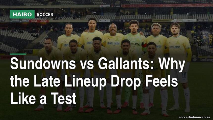 Sundowns vs Gallants: Why the Late Lineup Drop Feels Like a Test