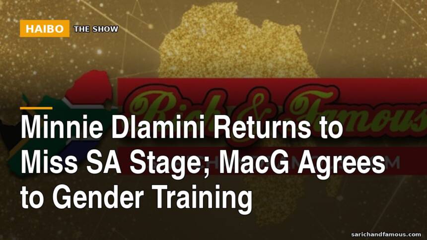 Minnie Dlamini Returns to Miss SA Stage; MacG Agrees to Gender Training
