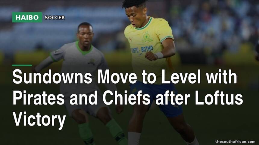 Sundowns Move To Level With Pirates And Chiefs After Loftus Victory