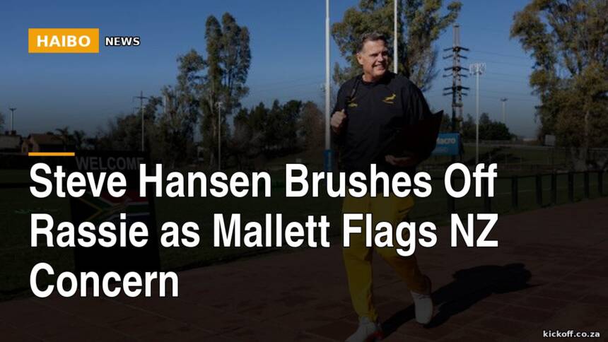 Steve Hansen Brushes Off Rassie as Mallett Flags NZ Concern