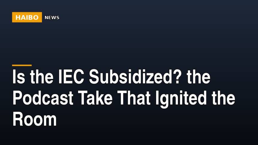 Is The IEC Subsidized? The Podcast Take That Ignited The Room