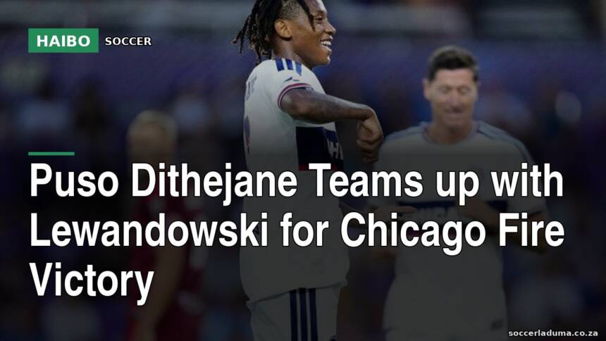 Puso Dithejane Teams Up With Lewandowski For Chicago Fire Victory