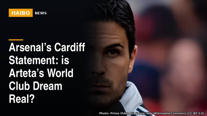 Arsenal’s Cardiff Statement: Is Arteta’s World Club Dream Real?