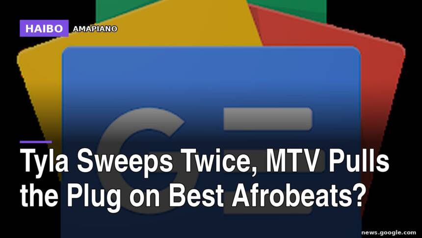 Tyla Sweeps Twice, MTV Pulls The Plug On Best Afrobeats?