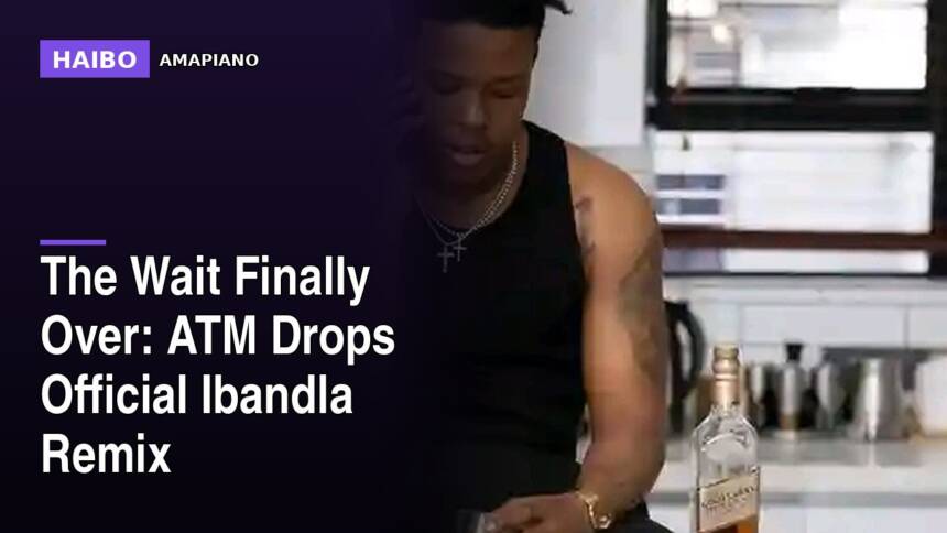 The Wait Finally Over: ATM Drops Official Ibandla Remix