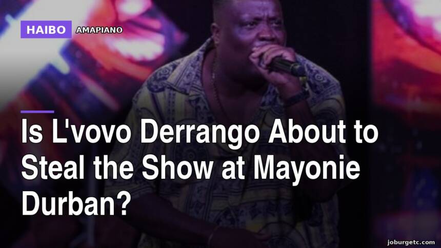 Is L'vovo Derrango About to Steal the Show at Mayonie Durban?