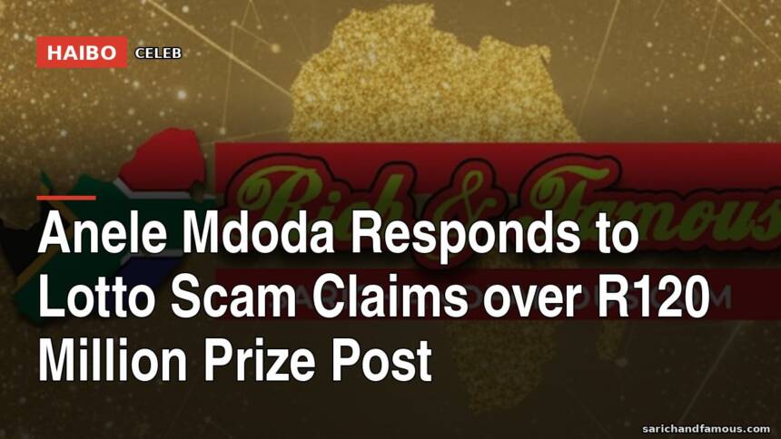 Anele Mdoda Responds to Lotto Scam Claims Over R120 Million Prize Post