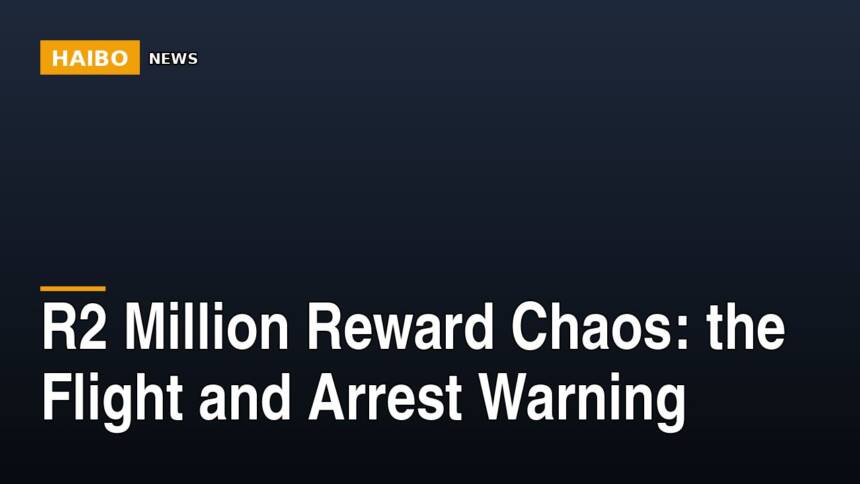 R2 Million Reward Chaos: The Flight And Arrest Warning