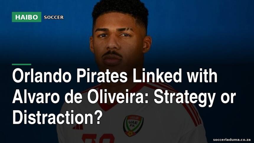 Orlando Pirates Linked With Alvaro de Oliveira: Strategy or Distraction?