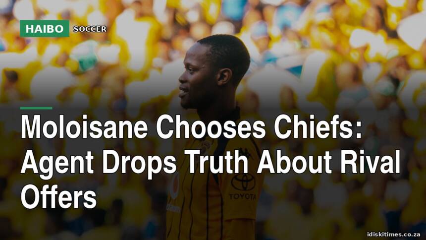 Moloisane Chooses Chiefs: Agent Drops Truth About Rival Offers