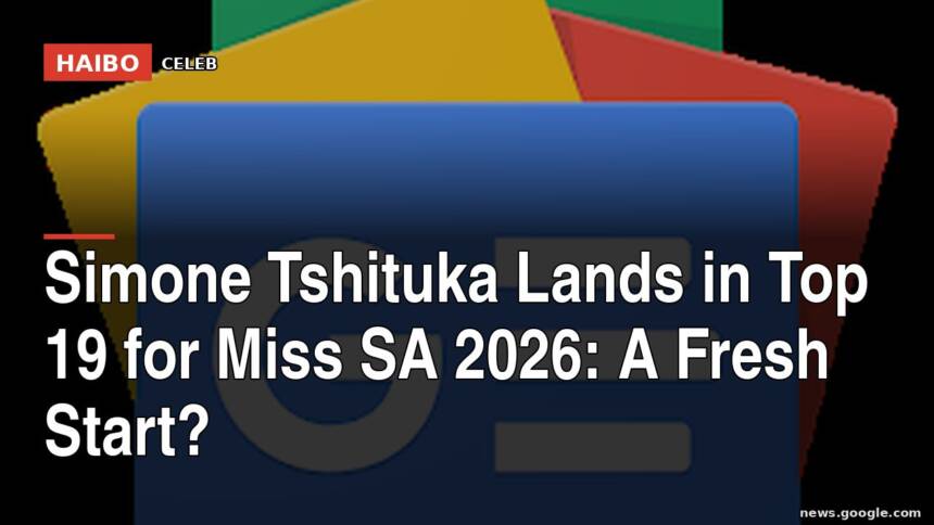 Simone Tshituka Lands in Top 19 for Miss SA 2026: A Fresh Start?
