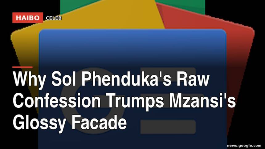 Why Sol Phenduka's Raw Confession Trumps Mzansi's Glossy Facade