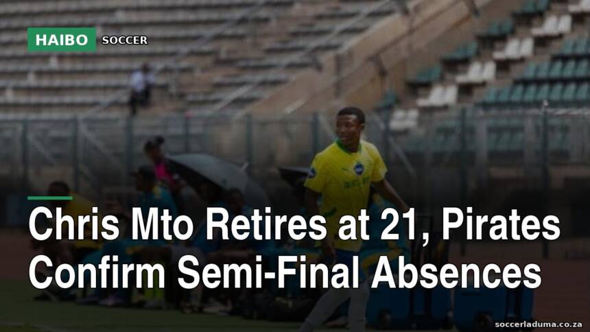 Chris Mto Retires at 21, Pirates Confirm Semi-Final Absences