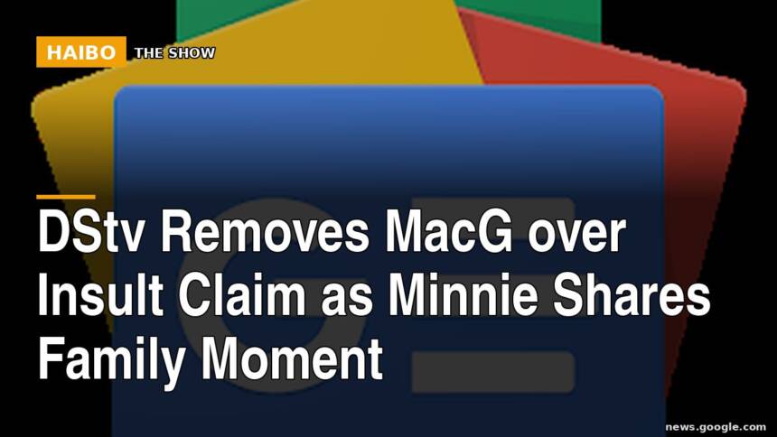 DStv Removes MacG Over Insult Claim as Minnie Shares Family Moment