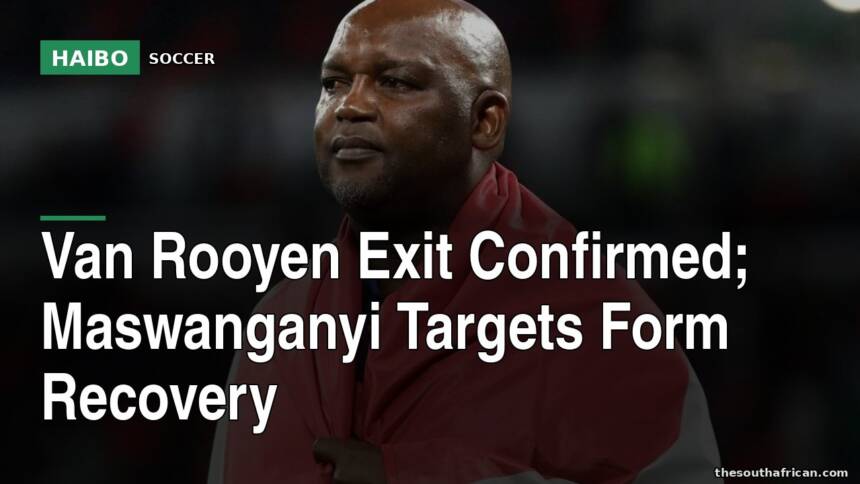 Van Rooyen Exit Confirmed; Maswanganyi Targets Form Recovery