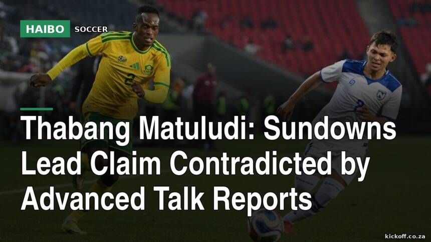 Thabang Matuludi: Sundowns Lead Claim Contradicted By Advanced Talk Reports