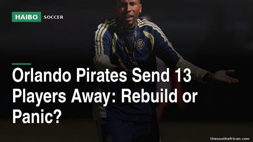 Orlando Pirates Send 13 Players Away: Rebuild or Panic?
