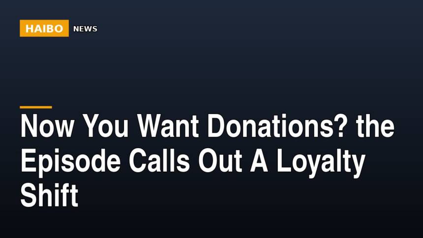 Now You Want Donations? The Episode Calls Out A Loyalty Shift