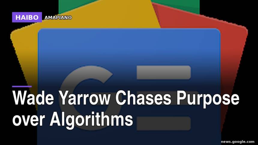 Wade Yarrow Chases Purpose Over Algorithms