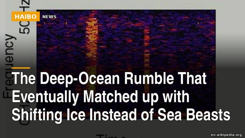 The Deep-Ocean Rumble That Eventually Matched Up With Shifting Ice Instead Of Sea Beasts