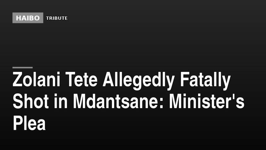 Zolani Tete Allegedly Fatally Shot in Mdantsane: Minister's Plea