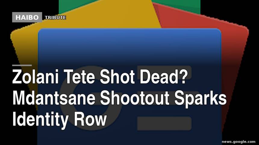 Zolani Tete Shot Dead? Mdantsane Shootout Sparks Identity Row