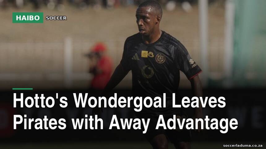 Hotto's Wondergoal Leaves Pirates With Away Advantage